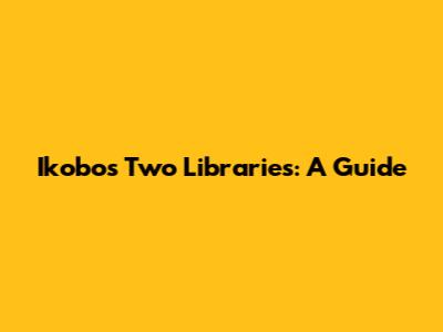 Ikobo's Two Libraries: A Guide