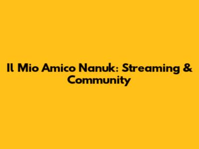 Il Mio Amico Nanuk: Streaming & Community