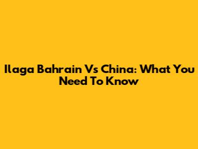 Ilaga Bahrain Vs China: What You Need To Know