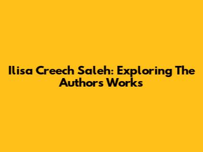 Ilisa Creech Saleh: Exploring The Author's Works