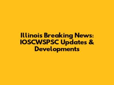 Illinois Breaking News: IOSCWSPSC Updates & Developments