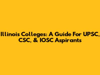 Illinois Colleges: A Guide For UPSC, CSC, & IOSC Aspirants