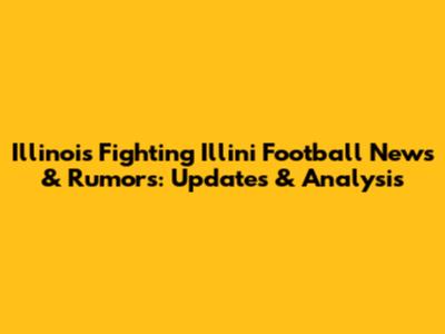 Illinois Fighting Illini Football News & Rumors: Updates & Analysis