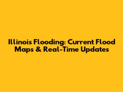 Illinois Flooding: Current Flood Maps & Real-Time Updates