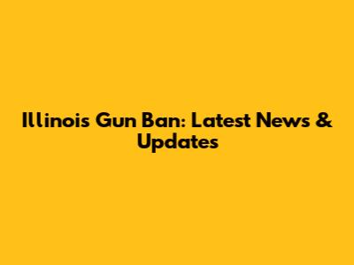 Illinois Gun Ban: Latest News & Updates