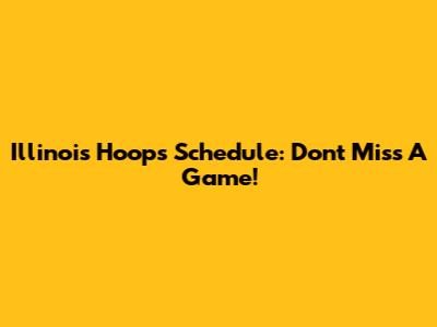 Illinois Hoops Schedule: Don't Miss A Game!
