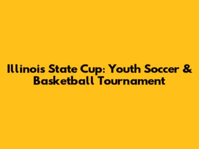 Illinois State Cup: Youth Soccer & Basketball Tournament