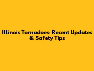 Illinois Tornadoes: Recent Updates & Safety Tips