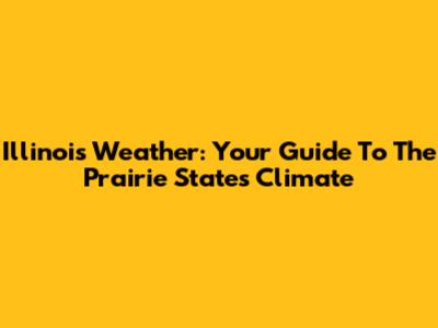 Illinois Weather: Your Guide To The Prairie State's Climate