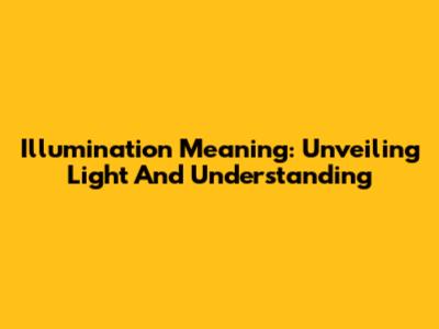Illumination Meaning: Unveiling Light And Understanding