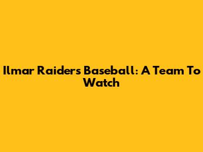 Ilmar Raiders Baseball: A Team To Watch