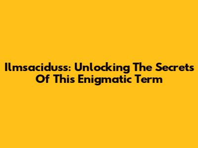 Ilmsaciduss: Unlocking The Secrets Of This Enigmatic Term