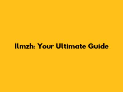 Ilmzh: Your Ultimate Guide