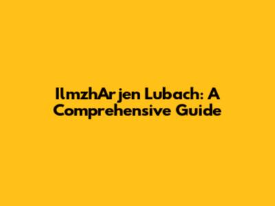 IlmzhArjen Lubach: A Comprehensive Guide