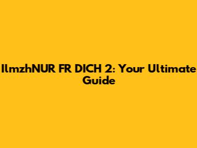 IlmzhNUR FR DICH 2: Your Ultimate Guide
