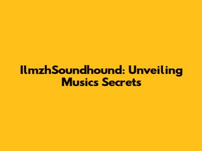 IlmzhSoundhound: Unveiling Music's Secrets