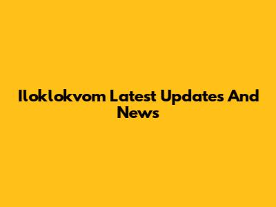 Iloklokvom Latest Updates And News