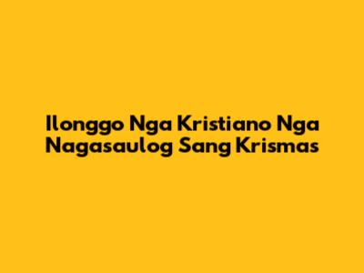 Ilonggo Nga Kristiano Nga Nagasaulog Sang Krismas