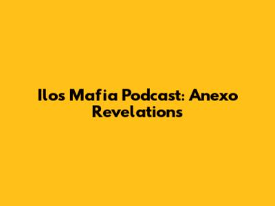 Ilos Mafia Podcast: Anexo Revelations