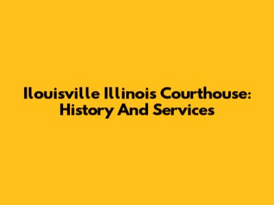 Ilouisville Illinois Courthouse: History And Services