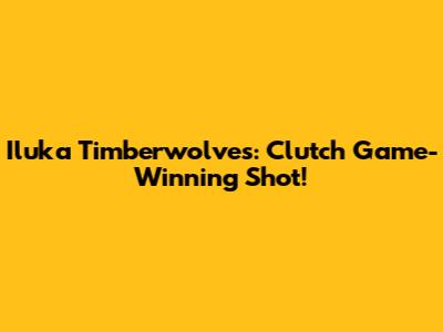 Iluka Timberwolves: Clutch Game-Winning Shot!