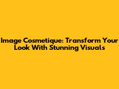 Image Cosmetique: Transform Your Look With Stunning Visuals