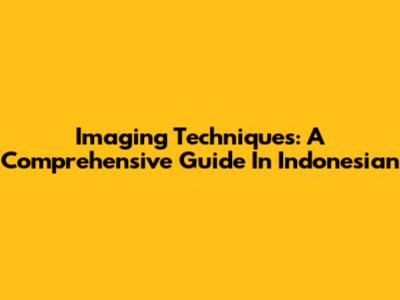 Imaging Techniques: A Comprehensive Guide In Indonesian
