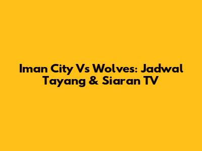 Iman City Vs Wolves: Jadwal Tayang & Siaran TV