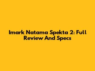 Imark Natama Spekta 2: Full Review And Specs