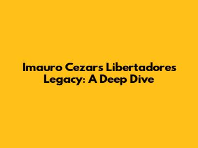 Imauro Cezar's Libertadores Legacy: A Deep Dive