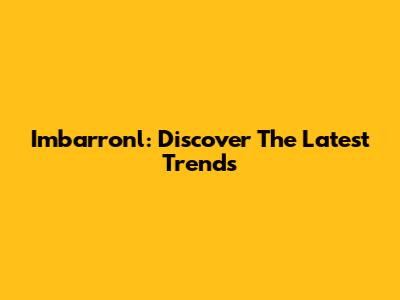 Imbarronl: Discover The Latest Trends