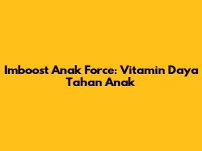 Imboost Anak Force: Vitamin Daya Tahan Anak