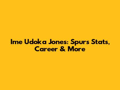 Ime Udoka Jones: Spurs Stats, Career & More