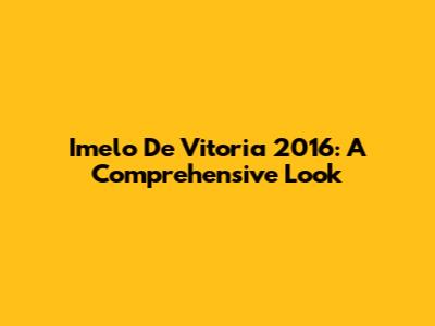 Imelo De Vitoria 2016: A Comprehensive Look