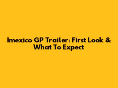 Imexico GP Trailer: First Look & What To Expect