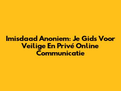 Imisdaad Anoniem: Je Gids Voor Veilige En Privé Online Communicatie