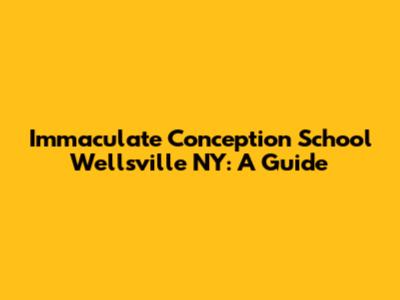 Immaculate Conception School Wellsville NY: A Guide