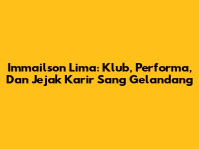 Immailson Lima: Klub, Performa, Dan Jejak Karir Sang Gelandang