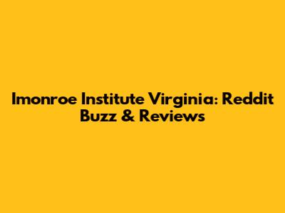 Imonroe Institute Virginia: Reddit Buzz & Reviews