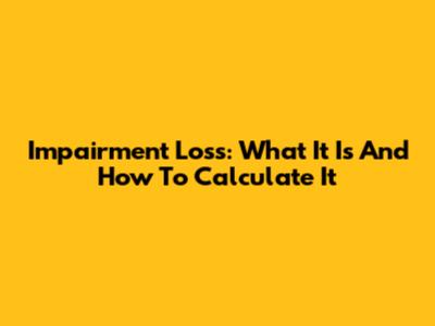 Impairment Loss: What It Is And How To Calculate It