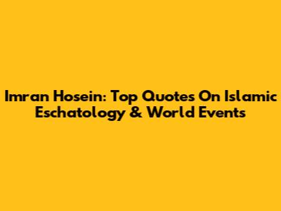 Imran Hosein: Top Quotes On Islamic Eschatology & World Events