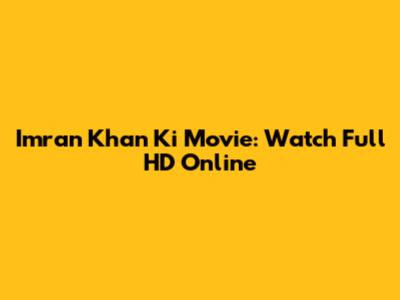 Imran Khan Ki Movie: Watch Full HD Online