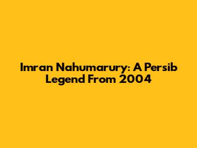 Imran Nahumarury: A Persib Legend From 2004
