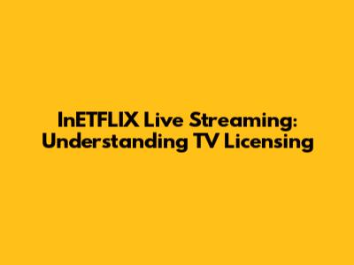 InETFLIX Live Streaming: Understanding TV Licensing