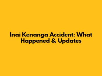 Inai Kenanga Accident: What Happened & Updates