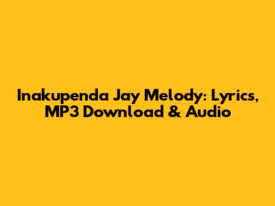 Inakupenda Jay Melody: Lyrics, MP3 Download & Audio