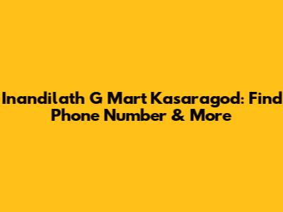 Inandilath G Mart Kasaragod: Find Phone Number & More