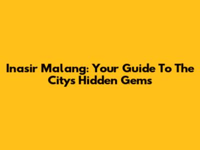 Inasir Malang: Your Guide To The City's Hidden Gems