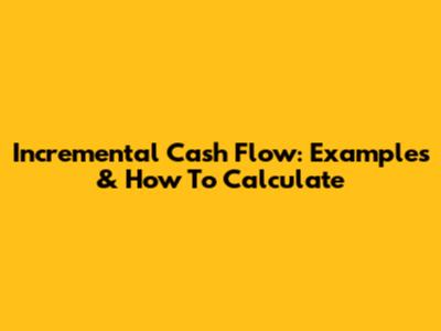 Incremental Cash Flow: Examples & How To Calculate