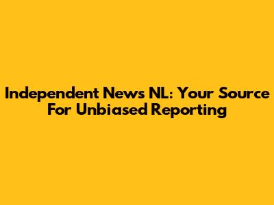 Independent News NL: Your Source For Unbiased Reporting